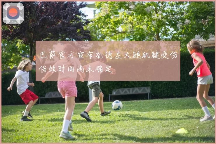 巴萨官方宣布孔德左大腿肌腱受伤伤缺时间尚未确定